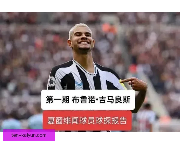 布鲁诺·吉马良斯在英超赛季中展现出色，助力纽卡斯尔稳步提升竞争力