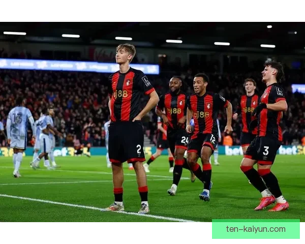 伯恩茅斯主场不败纪录值得关注，球队状态持续稳定提升